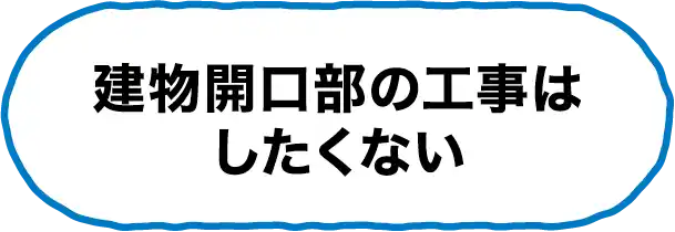 建物開口部の工事はしたくない。